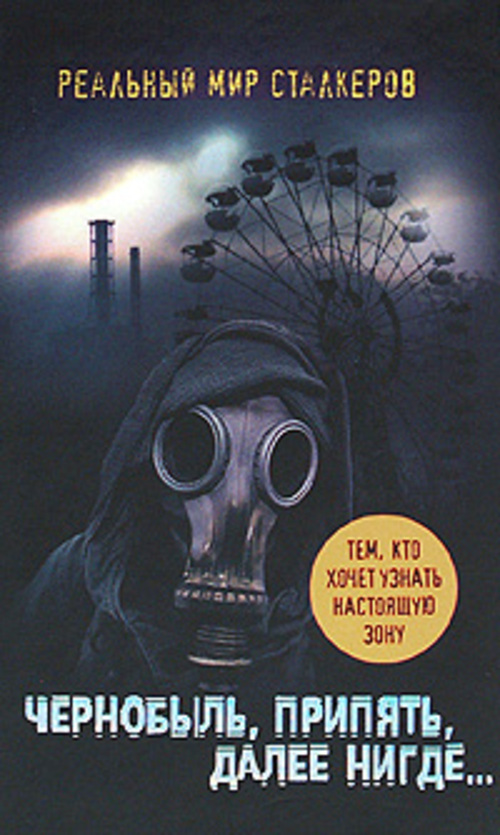 Чернобыль, Припять, далее Нигде Автор: Артур Шигапов Год издания: 2010